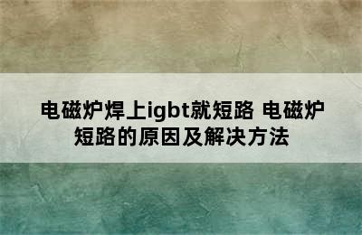 电磁炉焊上igbt就短路 电磁炉短路的原因及解决方法